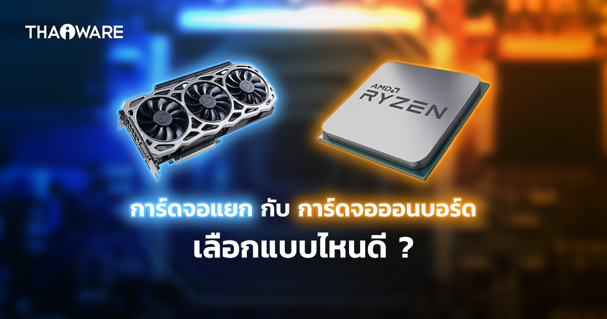 การ์ดจอออนบอร์ด กับการ์ดจอแยกต่างหาก แตกต่างกันอย่างไร ? (What is the difference between integrated and dedicated graphics ?)