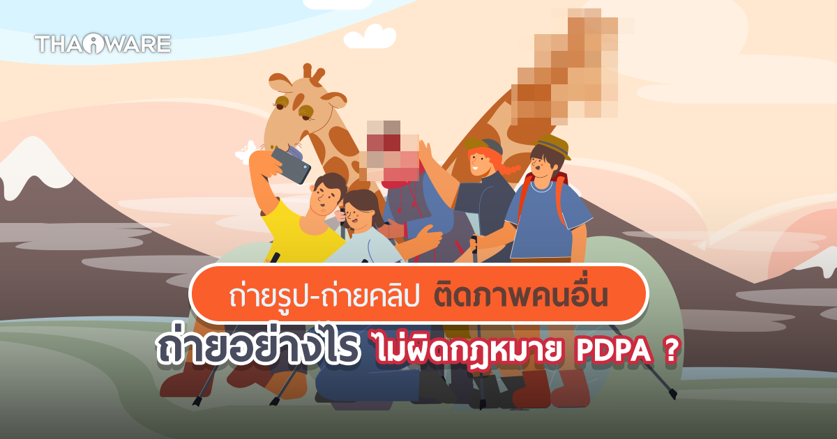 ถ่ายรูป-ถ่ายคลิปวิดีโอ ติดภาพคนอื่นในที่สาธารณะ ได้หรือไม่ ? จะถ่ายอย่างไร ไม่ให้ผิดกฎหมาย PDPA