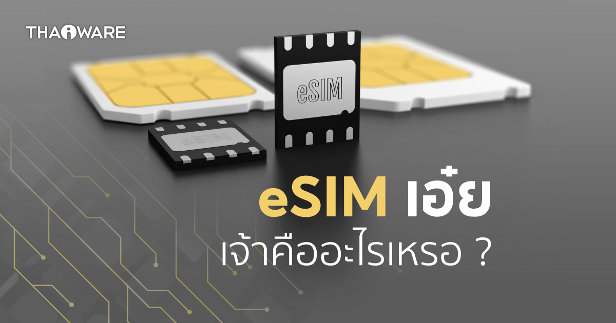 SIM Card คืออะไร ? มีประวัติความเป็นมาอย่างไร ? และ eSIM คืออะไร ? ต่างจาก SIM Card ทั่วไปอย่างไร ?