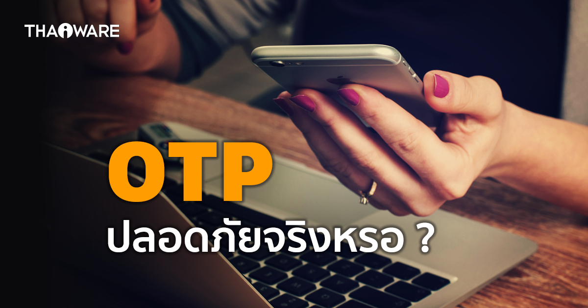 OTP คืออะไร ? การยืนยันตัวตนผ่าน OTP ปลอดภัยจริงหรือไม่ ?