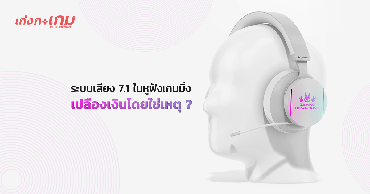 ทำไม หูฟังเกมมิ่ง 7.1 ถึงเปลืองเงินโดยใช่เหตุ ?