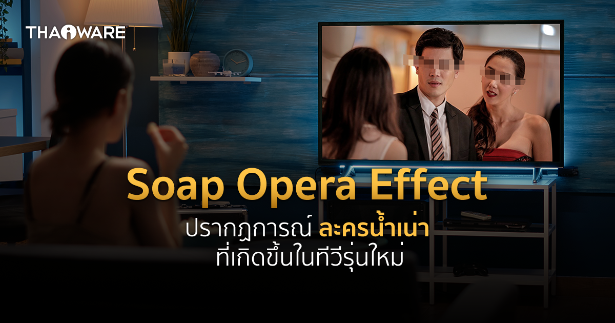 Soap Opera Effect ปรากฏการณ์ละครน้ำเน่า ในทีวีคืออะไร ? 