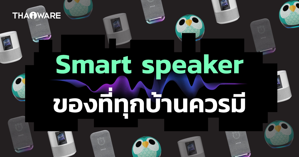7 เหตุผลที่คุณควรซื้อลำโพงอัจฉริยะ มาใช้ที่บ้าน (7 Reasons why you should use a Smart Speaker)