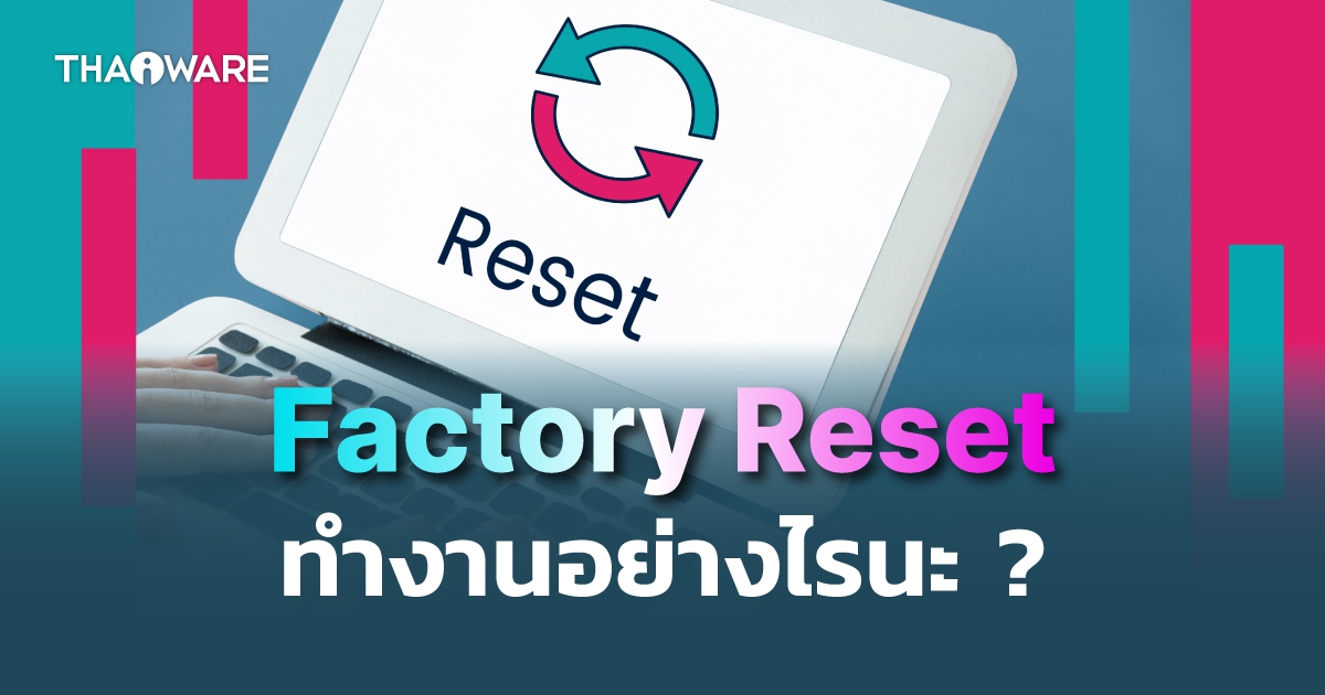 Factory Reset หรือการรีเซ็ตเป็นค่าจากโรงงาน คืออะไร ? ทำงานอย่างไร ? ทำบ่อย ๆ อันตรายหรือไม่ ?