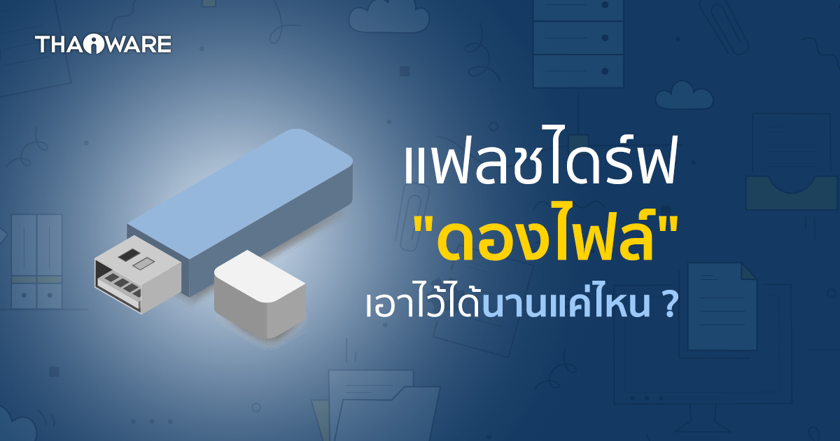 Flash Drive ทำงานอย่างไร ? และสามารถเก็บรักษาข้อมูล ไว้ได้นานขนาดไหน ?