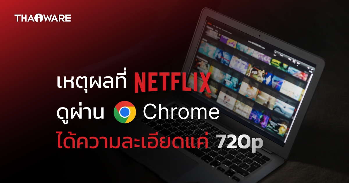 ทำไม Netflix, Disney+, HBO ฯลฯ ถึงรับชมได้แค่ความละเอียด 720p บน Google Chrome ?