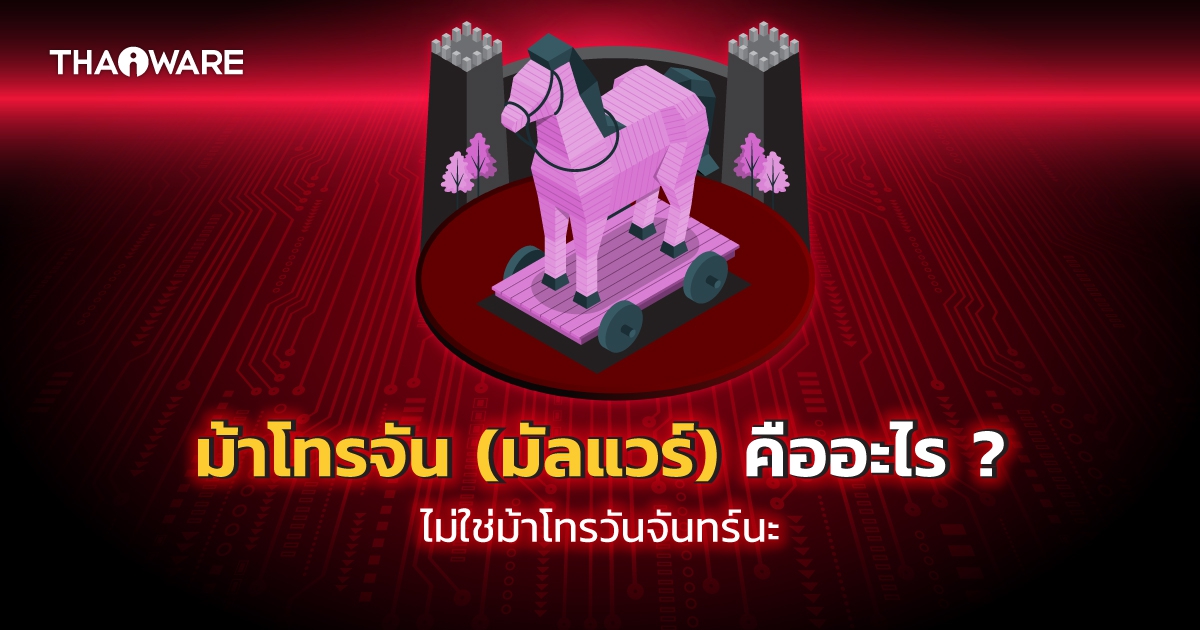 Trojan Horse คืออะไร ? ม้าโทรจัน มัลแวร์ตัวแสบ สร้างความเสียหายมากมาย