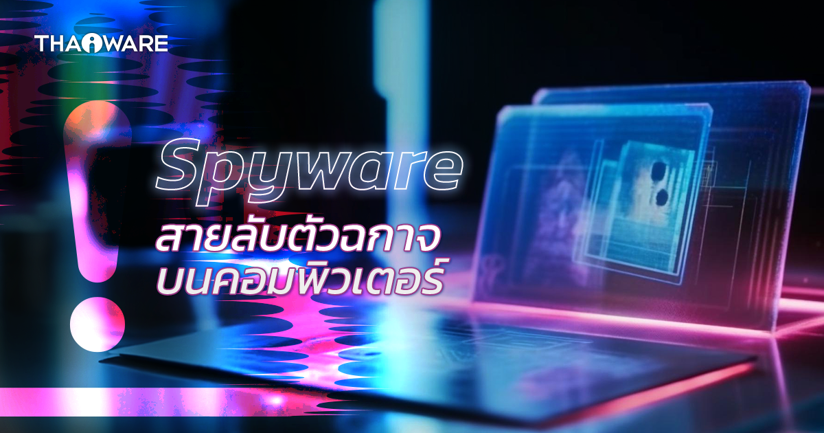 Spyware คืออะไร ? ซอฟต์แวร์สายสืบ ที่จะคอยติดตามในทุกความเคลื่อนไหว