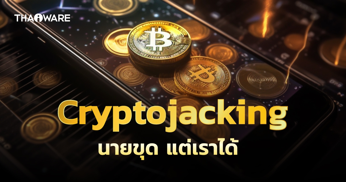 Cryptojacking คืออะไร ? รู้จักการแอบขุดเหรียญคริปโต ด้วยคอมฯ คนอื่น
