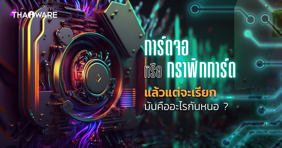 GPU คืออะไร ? ต่างจากการ์ดจอ อย่างไร ? การ์ดจอมีส่วนประกอบอะไรบ้าง ?