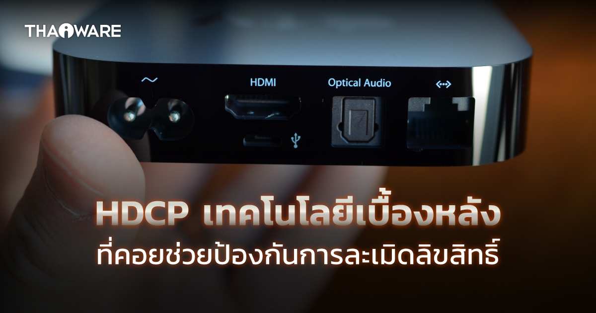 HDCP คืออะไร ? กลไกลับในการป้องกันการละเมิดลิขสิทธิ์ที่อยู่ใกล้ตัวเรา