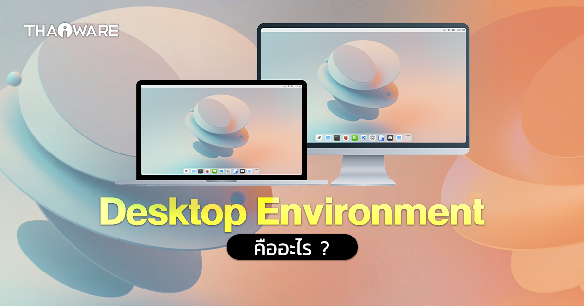 Desktop Environment คืออะไร ? รู้จัก สิ่งแวดล้อมเดสก์ท็อป ว่าสำคัญอย่างไร ?