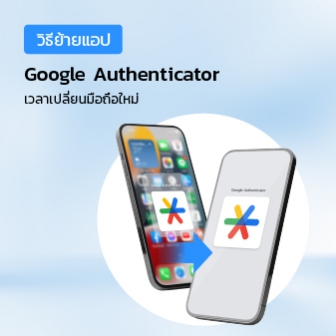 วิธีย้ายแอปพลิเคชัน Google Authenticator เวลาเปลี่ยนสมาร์ทโฟนเครื่องใหม่