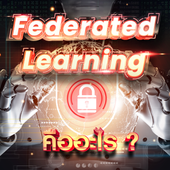 Federated Learning คืออะไร ? แนวทางฝึก AI ที่ใส่ใจความเป็นส่วนตัวของข้อมูลผู้ใช้งาน