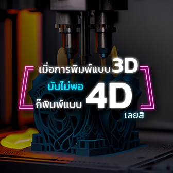 4D Printing คืออะไร ? รู้จักการพิมพ์ 4 มิติ เพราะในเมื่อการพิมพ์ 3 มิติ ยังไม่เจ๋งพอ