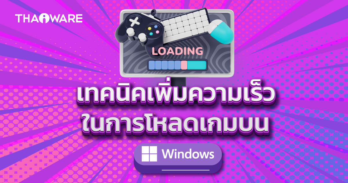6 วิธีเพิ่มความเร็วในการโหลดเกมบนระบบปฏิบัติการ Windows