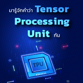 Tensor Processing Unit คืออะไร ? รู้จักชิปประมวลผล ที่ออกแบบมาเพื่อ AI โดยเฉพาะ