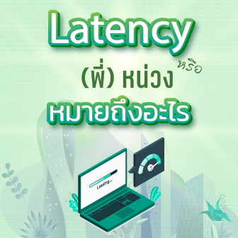 Latency คืออะไร ? รู้จักค่าความหน่วงเวลา ตัวแปรสำคัญของการใช้งานเครือข่าย