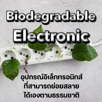 Biodegradable Electronic คืออะไร ? จะเป็นอย่างไรหากขยะอิเล็กทรอนิกส์ย่อยสลายได้เองตามธรรมชาติ ?