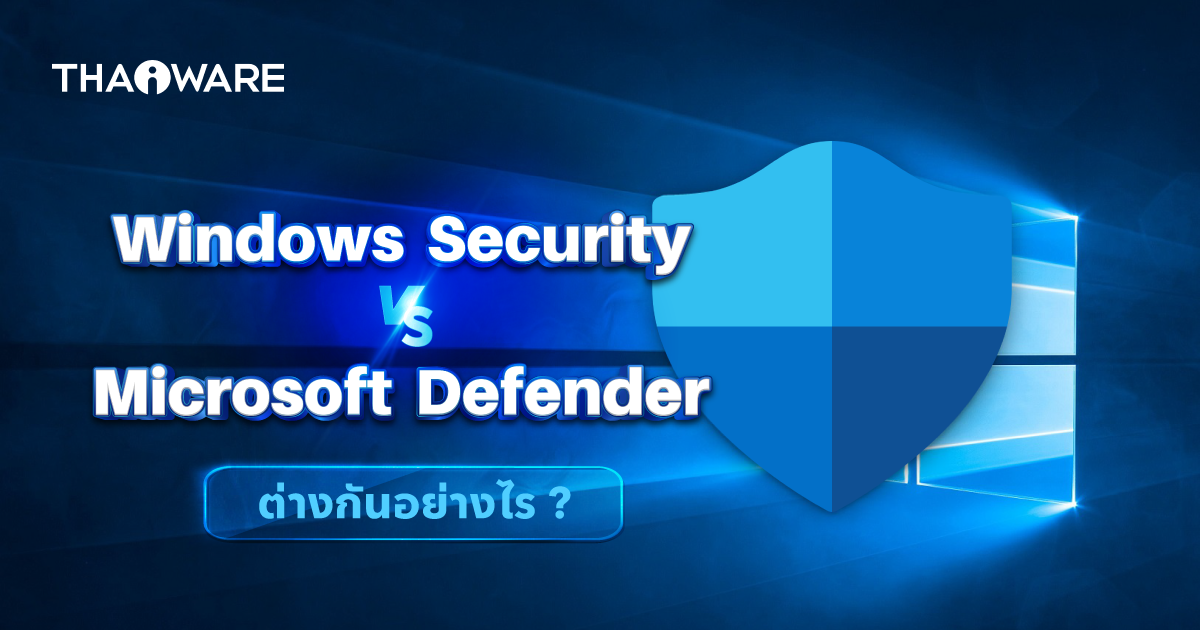 Windows Security กับ Microsoft Defender คืออะไร ? และ แตกต่างกันอย่างไร ?