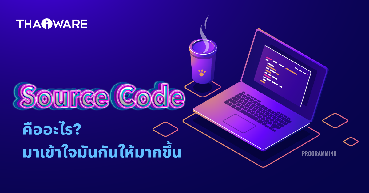 Source Code คืออะไร ? รู้จัก โค้ดต้นฉบับ หัวใจหลักของซอฟต์แวร์ แอปพลิเคชัน ฯลฯ