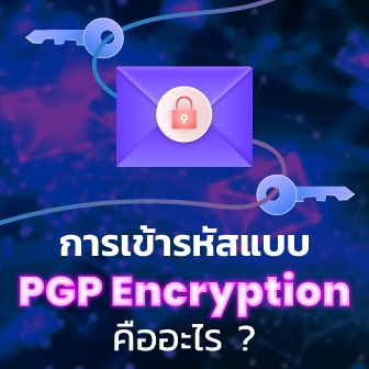 PGP Encryption คืออะไร ? มารู้จัก การเข้ารหัสความเป็นส่วนตัวอย่างดี กัน
