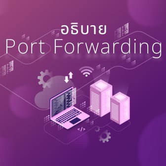 Port Forwarding คืออะไร ? รู้จักกระบวนการส่งต่อพอร์ต เพื่อให้ส่งข้อมูลในพอร์ตที่กำหนดไว้