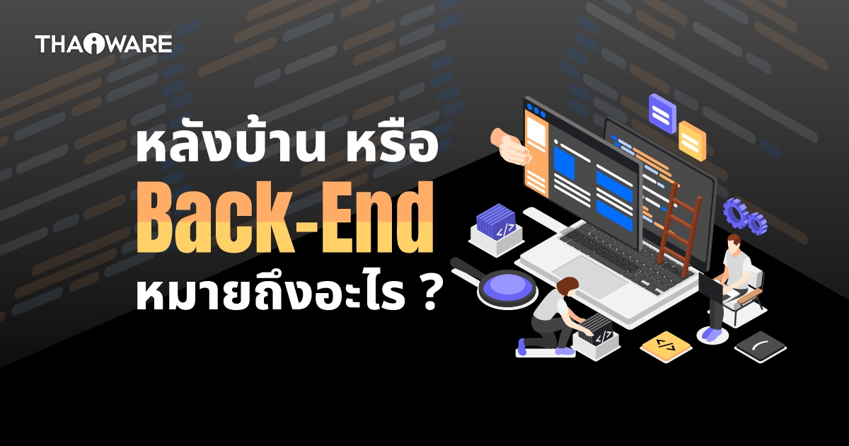 Back-End คืออะไร ? รู้จักระบบหลังบ้าน ทำงานอยู่เบื้องหลัง แต่สุดสำคัญ