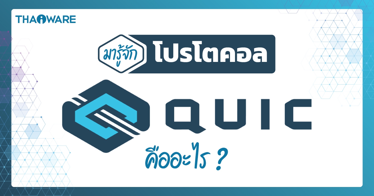 โปรโตคอล QUIC คืออะไร ? รู้จักการรับส่งข้อมูลแบบใหม่ และต่างจากเดิมอย่างไร ?