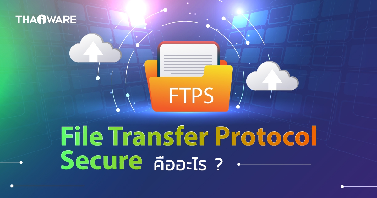 FTPS คืออะไร ? ทำงานอย่างไร ? ต่างจาก SFTP อย่างไร ? และข้อดี-ข้อเสีย